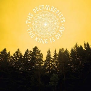 The Decemberists - The King Is Dead The Decemberists The King Is Dead